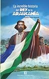 La increíble historia del rey de la Araucanía y la Patagonia