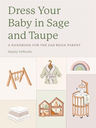 Dress Your Baby In Sage and Taupe: A Handbook for the Sad Beige Parent (Hardcover)