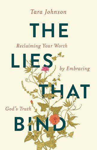 The Lies that Bind: Reclaiming Your Worth by Embracing God's Truth (Kindle Edition)