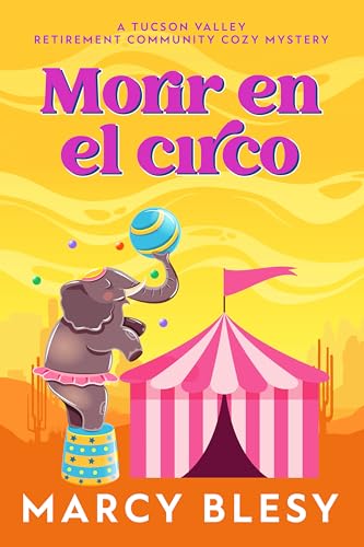 Morir en el circo (Un cozy mystery de la residencia de jubilados de Tucson Valley nº 7) (Spanish Edition)