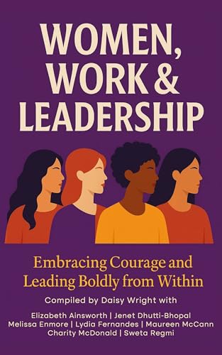 Women, Work & Leadership: Embracing Courage and Leading Boldly from Within (Kindle Edition)