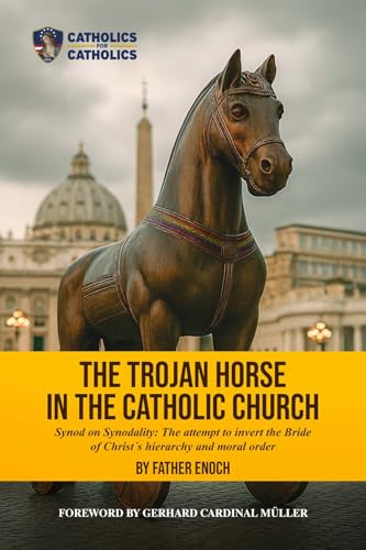 The Trojan Horse in the Catholic Church: Synod on Synodality: the Attempt to Invert the Bride of Christ's Hierarchy and Moral Order (Kindle Edition)