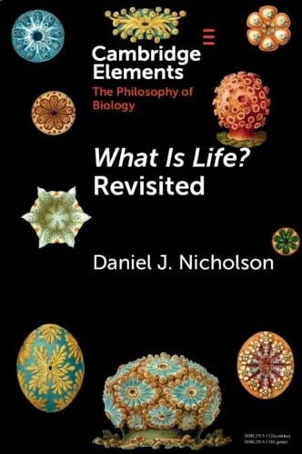 What Is Life? Revisited (Elements in the Philosophy of Biology)