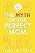 The Myth of the Perfect Mom: From Postpartum Perfection to Everyday Joy