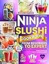 Ninja Slushi Cookbook from Beginners to Expert: Effortless Ninja Slushi Cookbook: 100+ Frozen Drink Easy Recipes to End Kitchen Frustration Create Fantastic Drinks for Kids, Parties & Healthy Living
