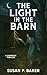 The Light in the Barn by Susan P.   Baker
