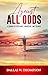 Against All Odds: A Journey of Resilience, Adventure, and Triumph: From Dust Bowl Roots to Global Adventures and Life Lessons