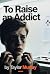 To Raise an Addict by Taylor Murray