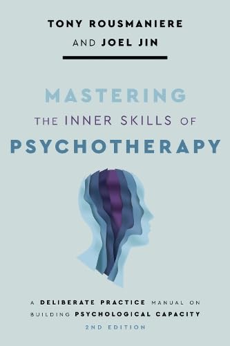 Mastering the Inner Skills of Psychotherapy: A Deliberate Practice Manual on Building Psychological Capacity (Paperback)