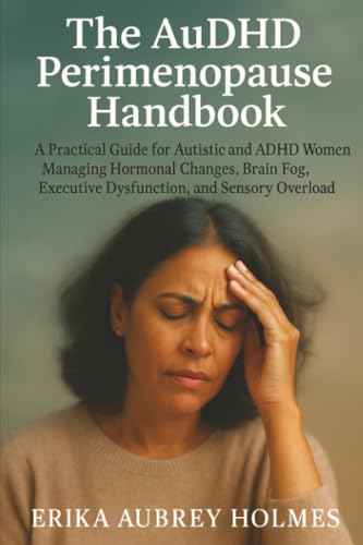 The AuDHD Perimenopause Handbook: A Practical Guide for Autistic and ADHD Women Managing Hormonal Changes, Brain Fog, Executive Dysfunction, and Sensory Overload (Paperback)