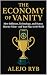 THE ECONOMY OF VANITY: How ...