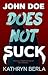 John Doe Does Not Suck by Kathryn Berla