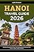 Hanoi Travel Guide 2026: Ul...
