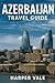 Azerbaijan Travel Guide: “D...