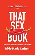 The Taboo Conversations AKA That Sex Book: How to talk about and get a hot sex life after 50