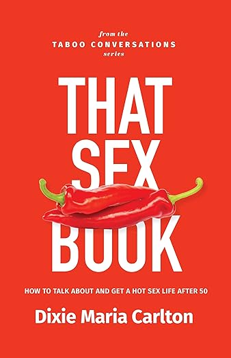 The Taboo Conversations AKA That Sex Book: How to talk about and get a hot sex life after 50