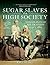 Sugar, Slaves and High Soci...