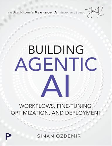 Building Agentic AI: Workflows, Fine-Tuning, Optimization, and Deployment (Pearson AI Signature Series)