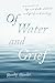 Of Water and Grief: A memoi...