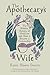 The Apothecary's Wife: The Hidden History of Medicine and How It Became a Commodity