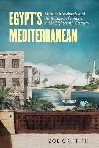 Egypt's Mediterranean: Muslim Merchants and the Business of Empire in the Eighteenth Century (Paperback)