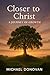 Closer to Christ: A Journey...