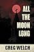 All The Moon Long by Greg Welch