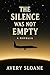 The Silence Was Not Empty by Avery Sloane