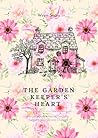 The Garden Keeper's Heart: A Cottagecore Tale of Gardens, Growth, and Second Chances