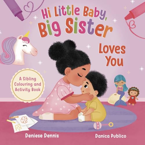 Hi Little Baby, Big Sister Loves You: A Sibling Colouring and Activity Book (I Love You Sibling Series)