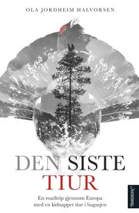 Den siste tiur - På roadtrip gjennom Europa med en kidnappet tiur i bagasjen (Hardcover)