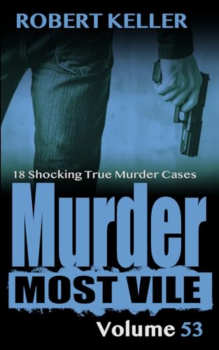 Murder Most Vile Volume 53: 18 Shocking True Crime Cases of Murder and Mayhem (Kindle Edition)