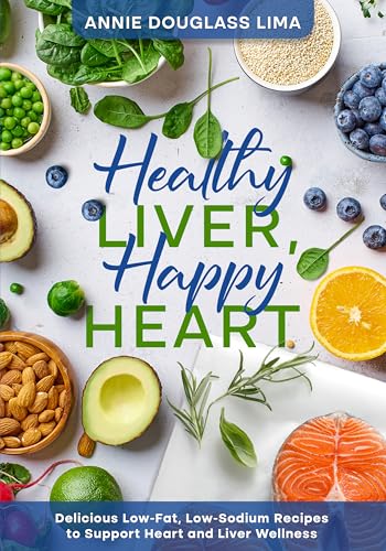 Healthy Liver, Happy Heart: Delicious Low-Fat, Low-Sodium Recipes to support Heart and Liver Wellness (Cookbook Series)