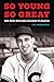 So Young, So Great: Bob Feller Electrifies Baseball and America
