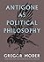 Antigone as Political Philo...