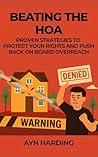 Beating the HOA: Proven Strategies to Protect Your Rights and Push Back on Board Overreach (HOA Survival Series Book 3)