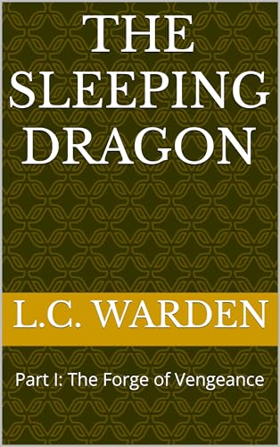The Sleeping Dragon : Part I: The Forge of Vengeance (The Sleeping Dragon Trilogy Book 1)