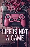 Life is Not a Game