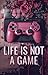 Life is Not a Game