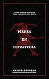 Piensa en estrategia: Cómo pensar y actuar para alcanzar tus metas (Spanish Edition)