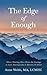 The Edge of Enough: Where W...