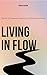 Living in Flow: The Art of ...