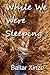 While We Were Sleeping