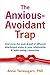 The Anxious-Avoidant Trap: Overcome the Push and Pull of Different Attachment Styles in Your Relationship and Build Lasting Connection