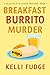 Breakfast Burrito Murder (A...