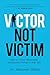Victor Not Victim: How to C...