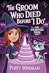 The Groom Who Died Before "I Do" by Poppy Windham