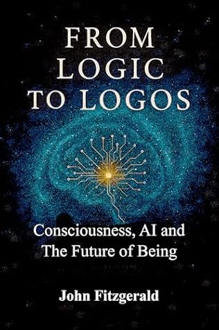 From Logic to Logos: Consciousness, AI, and The Future of Being