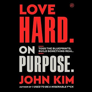 Love Hard On Purpose: Toss the Blueprints. Build Something Honest.