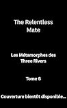 The Relentless Mate: Les Métamorphes des Three Rivers (French Edition)